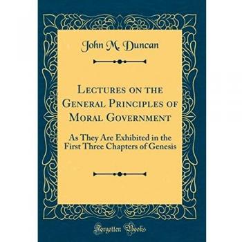 Lectures on the General Principles of Moral Government: As They Are Exhibited in the First Three Chapters of Genesis