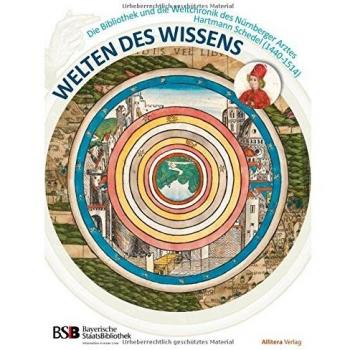 Bayerische Staatsbibliothek Welten Des Wissens: Die Bibliothek Und Weltchronik Des Nürnberger Arztes Hartmann Schedel (1440-1514)