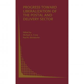 Progress toward Liberalization of the Postal and Delivery Sector (Topics in Regulatory Economics and Policy, 49, Band 49)