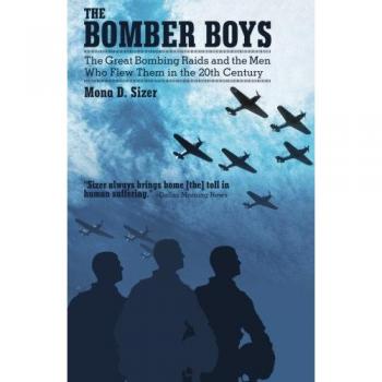 The Bomber Boys: The Great Bombing Raids and the Men Who Flew Them in the 20th Century