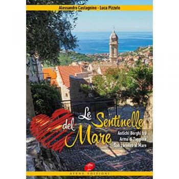 Le sentinelle del mare. Antichi borghi tra Arma di Taggia e San Lorenzo al mare. Ediz. illustrata
