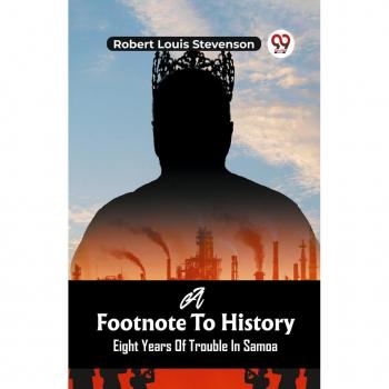 Stevenson, Robert Louis: A Footnote To History Eight Years Of Trouble In Samoa