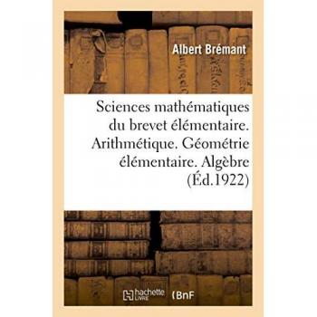 Sciences mathématiques du brevet élémentaire. Arithmétique. Géométrie élémentaire. Algèbre pratique