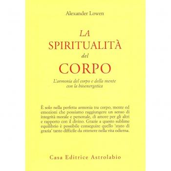 La spiritualità del corpo. L'armonia del corpo e della mente con la bioenergetica