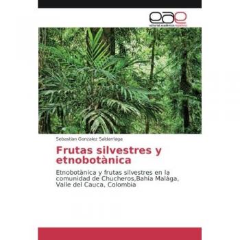 Frutas silvestres y etnobotànica: Etnobotànica y frutas silvestres en la comunidad de Chucheros,Bahía Malága, Valle del Cauca, Colombia