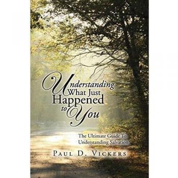 Understanding What Just Happened to You: The Ultimate Guide To Understanding Salvation