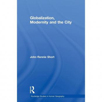 Globalization, Modernity and the City (Routledge Studies in Human Geography, 36, Band 36)