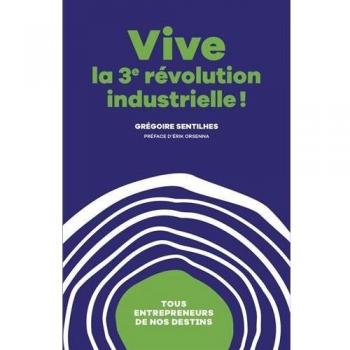 Vive la 3e révolution industrielle ! : Tous entrepreneurs de nos destins