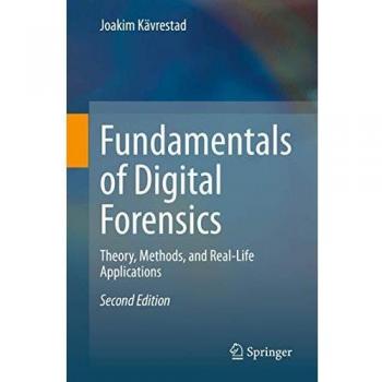 Fundamentals of Digital Forensics: Theory, Methods, and Real-Life Applications