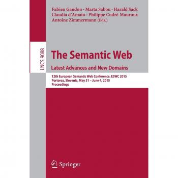 The Semantic Web. Latest Advances and New Domains: 12th European Semantic Web Conference, ESWC 2015, Portoroz, Slovenia, May 31 -