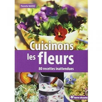 Cuisinons les fleurs : 80 recettes inattendues
