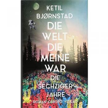 Ketil Bjørnstad Die Welt, Die Meine War: Die Sechziger Jahre. Roman