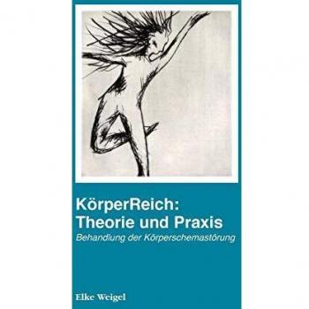 Elke Weigel Körperreich: Theorie Und Praxis: Behandlung Der Körperschemastörung
