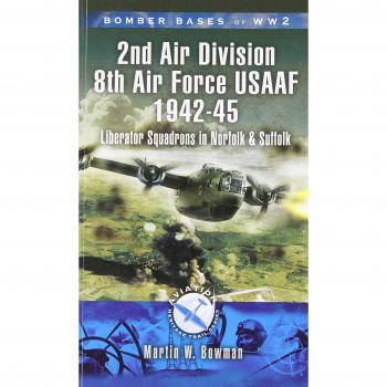 2nd Air Division 8th Air Force USAAF 1942-45: Liberator Squadrons in Norfolk and Suffolk