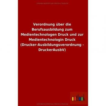 Verordnung über die Berufsausbildung zum Medientechnologen Druck und zur Medientechnologin Druck (Drucker-Ausbildungsverordnung