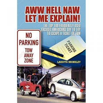 Aww Hell Naw Let Me Explain!: The top 100 frequently used excuses Americans say to try to escape a ticket or tow