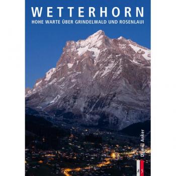 Daniel Anker Wetterhorn: Hohe Warte Über Grindelwald Und Rosenlaui (Bergmonografie)