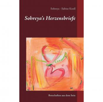 Sohreya's Herzensbriefe: Botschaften aus dem Sein