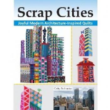 Scrap Cities: Joyful Modern Architecture-Inspired Quilts