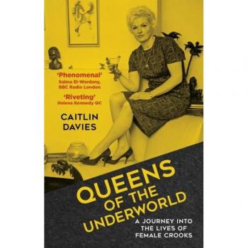 Queens of the Underworld : A Journey into the Lives of Female Crooks