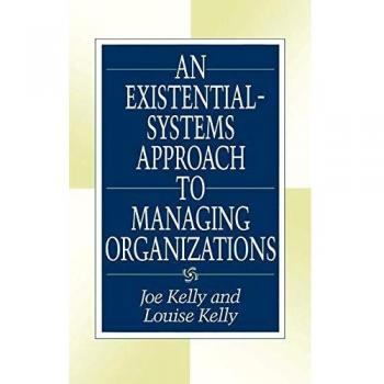An Existential-Systems Approach to Managing Organizations