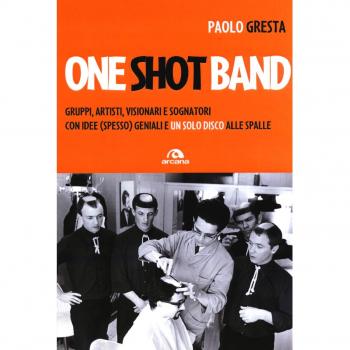 One shot band. Gruppi, artisti, visionari e sognatori con idee (spesso) geniali e un solo disco alle spalle