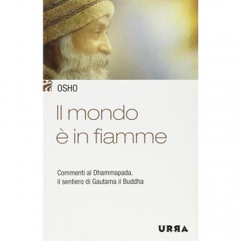 Il mondo è in fiamme. Commenti al Dhammapada, il sentiero di Gautama il Buddha