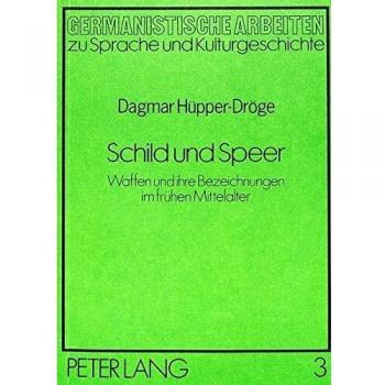 Schild und Speer: Waffen und ihre Bezeichnungen im frühen Mittelalter: Waffen Und Ihre Bezeichnungen Im Fruehen Mittelalter