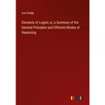 Hedge, Levi: Elements of Logick; or, a Summary of the General Principles and Different Modes of Reasoning