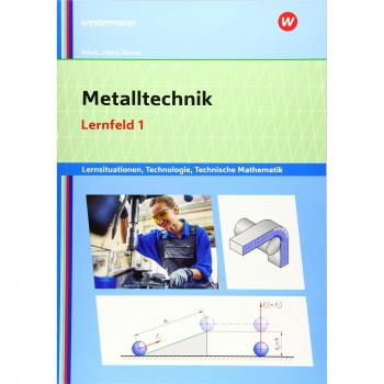 Metalltechnik, Industriemechanik, Zerspanungsmechanik / Lernsituationen: Metalltechnik Lernsituationen, Technologie, Technische Mathematik: Lernfeld 1: Lernsituationen
