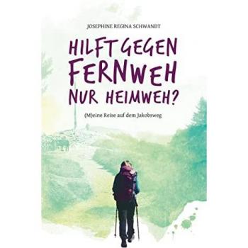Hilft gegen Fernweh nur Heimweh?: (M)eine Reise auf dem Jakobsweg