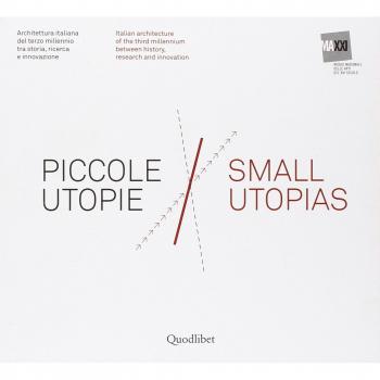 Piccole utopie. Architettura italiana del terzo millennio tra storia, ricerca e innovazione. Ediz. italiana e inglese