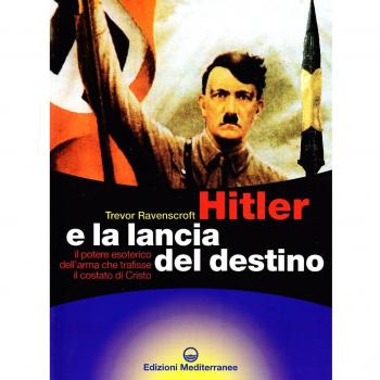 Hitler e la lancia del destino. Il potere esoterico dell'arma che trafisse il costato di Cristo