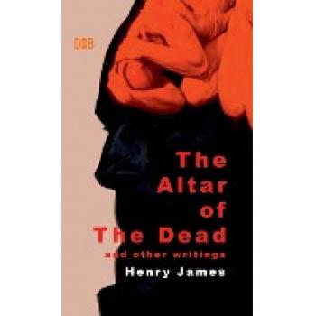 James, Henry: The Altar of The Dead And Other Writings