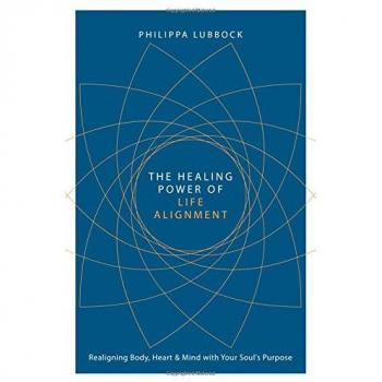 The Healing Power of Life Alignment: Realigning Body, Heart and Mind With Your Soul's Purpose