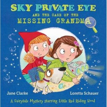 Sky Private Eye and the Case of the Missing Grandma : A Fairytale Mystery Starring Little Red Riding Hood