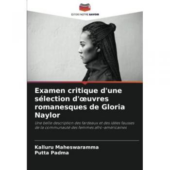 Examen critique d'une sélection d'œuvres romanesques de Gloria Naylor: Une belle description des fardeaux et des idées fausses de la communauté des femmes afro-américaines