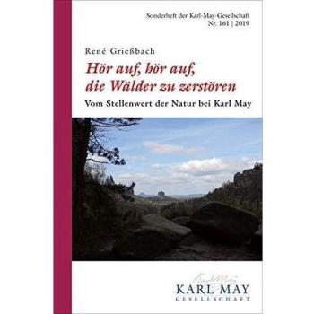 René Grießbach, „hör Auf, Hör Auf, Die Wälder Zu Zerstören“: Vom Stellenwert Der Natur Bei Karl May (Sonderheft Der Karl-May-Gesellschaft)