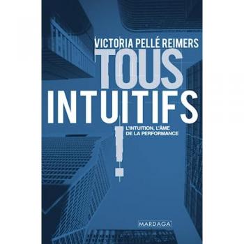Tous intuitifs !: L'intuition, l'âme de la performance (Gestion, Entreprise, Finance)