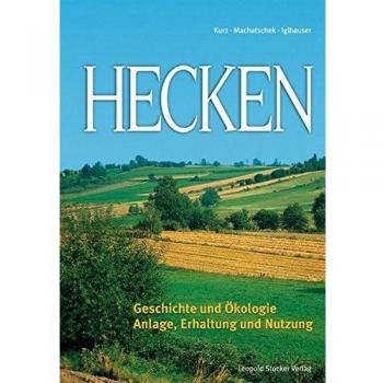 Hecken: Geschichte und Ökologie; Anlage, Erhaltung und Nutzung