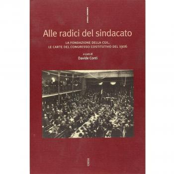 Alle radici del sindacato. La fondazione della CGIL. Le carte del congresso costitutivo del 1906
