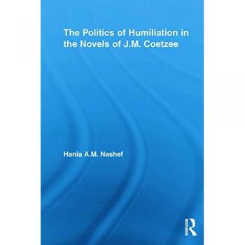 The Politics of Humiliation in the Novels of J.M. Coetzee (Studies in Major Literary Authors)