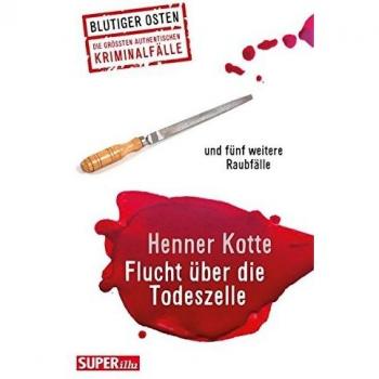 Flucht über die Todeszelle: und fünf weitere Raubfälle (Blutiger Osten)