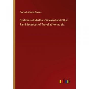 Sketches of Martha's Vineyard and Other Reminiscences of Travel at Home, etc.