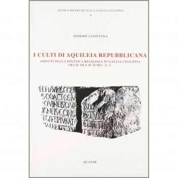 I culti di Aquileia repubblicana. Aspetti della politica in Gallia cisalpina tra III e II secolo a. C.