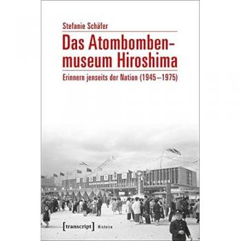 Das Atombombenmuseum Hiroshima: Erinnern jenseits der Nation