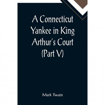 Twain, Mark: A Connecticut Yankee in King Arthur's Court (Part V)