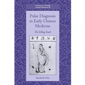 Pulse Diagnosis in Early Chinese Medicine: The Telling Touch (University of Cambridge Oriental Publications)