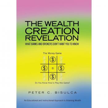 The Wealth Creation Revelation: What Banks and Brokers Don't Want You To Know