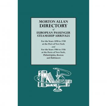 Morton Allan Directory of European Passenger Steamship Arrivals for the Years 1890-1930 at New York, Philadelphia, Boston and Baltimore